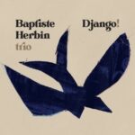 "Django!"... Baptiste Herbin en trio sans guitare